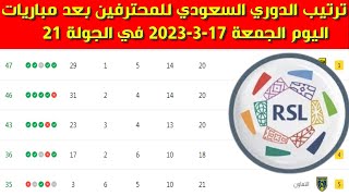 جدول ترتيب الدوري السعودي للمحترفين بعد مباريات اليوم الجمعة 17-3-2023 في الجولة 21
