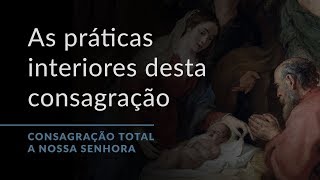 As práticas interiores desta consagração (Consagração Total a Nossa Senhora.18)