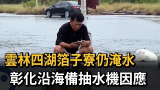 雲林四湖箔子寮仍淹水　彰化沿海備抽水機因應－民視新聞