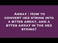 Array : How to convert hex string into a bytes array, and a bytes array in the hex string?