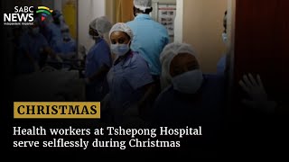 Christmas | Health workers at Tshepong Hospital serve selflessly during Christmas