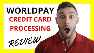 🔥 WorldPay Credit Card Processing Review: Pros and Cons