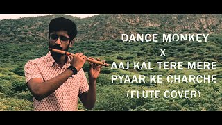 Dance Monkey X Aaj Kal Tere Mere Pyaar Ke Charche (Flute Cover)