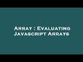 Array : Evaluating Javascript Arrays