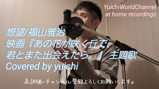 【感動㊗️15,000再生突破🎊】想望/福山雅治 Covered by yuichi 映画『あの花が咲く丘で、君とまた出会えたら。』主題歌【自宅REC】@yuichiworldchannel2