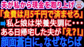 【スカッとする話】夫が私から現金を取り上げて「今日から食費は月5千円だw」→私と娘は栄養失調に…ある日帰宅した夫は顔面蒼白に。なぜなら【修羅場】