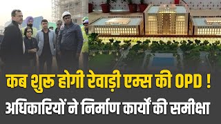 Rewari AIIMS | कब शुरू होगी एम्स में OPD ! | अधिकारियों ने निर्माण कार्य की समीक्षा कर दिए निर्देश