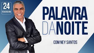 PALAVRA DA NOITE - 24 DE FEVEREIRO - Deixe seu pedido de oração | Ney Santos