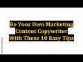 Be Your Own Marketing Content Copywriter With These 10 Easy Tips