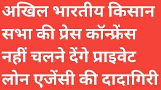 अखिल भारतीय किसान सभा की प्रेस कॉन्फ्रेंस नहीं चलने देंगे प्राइवेट लोन एजेंसियों की दादागिरी देखिए