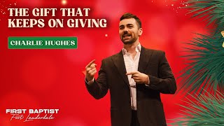 The Gift That Keeps On Giving | Pastor Charlie Hughes