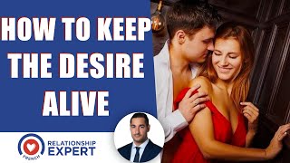 How To Keep The Desire Alive & Get Him Wanting MORE!