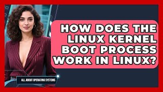 How Does The Linux Kernel Boot Process Work In Linux? - All About Operating Systems