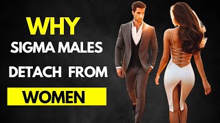 10 Reasons Why sigma males Detach From women