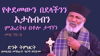 ወንጌል ሁል ጊዜ አዲስ ነውና እንስማ # የቀደመውን በደላችንን አታስብብን ምሕረትህ በቶሎ ታግኘን'' (መዝ 79: 8 ድንቅ ትምህርት #subescribe_now