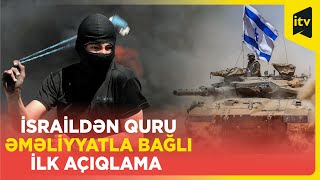 İsraildən ordusunun rəsmisi yerüstü əməliyyatla bağlı bunları dedi