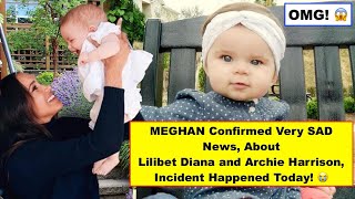 MEGHAN Confirmed Very SAD News, About Lilibet Diana and Archie Harrison, Incident Happened Today! 😭😭