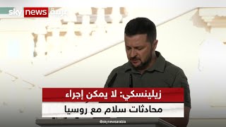 زيلينسكي: لا يمكن إجراء محادثات سلام مع روسيا قبل سحب قواتها