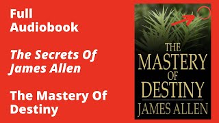 The Mastery Of Destiny By James Allen – Full Audiobook
