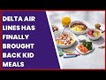 DELTA AIR LINES HAS FINALLY BROUGHT BACK KID MEALS