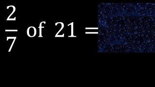 2/7 of 21 ,fraction of a number, part of a whole number