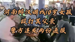 越闹越大，河南醉汉调戏10岁女孩，殴打其父亲，警方连发两份通报