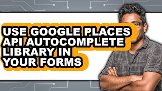 How to Use Google Places Api Autocomplete Library in Your Forms - Easy Guide