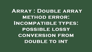 Array : Double array method error: Incompatible types: possible lossy conversion from double to int