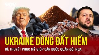 Cách Ukraine dùng đất hiếm để thuyết phục Mỹ giúp cản bước quân đội Nga | Báo Điện tử VOV