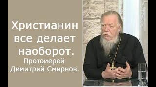 Христианин делает все наоборот. Протоиерей Димитрий Смирнов.  2011.10.01.