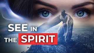 How to See Into the Spirit Realm - 3 Keys