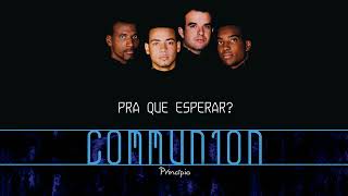 Communion - Pra que Esperar? | Áudio Oficial