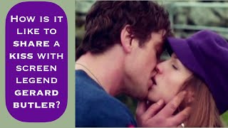 How is it like to Share a Kiss with Screen Legend Gerard Butler?