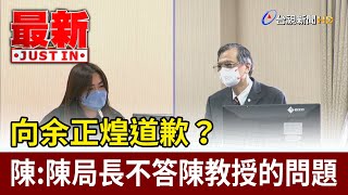 向余正煌道歉？陳明通：陳局長不答陳教授的問題【立院快訊】