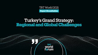 Turkey’s Grand Strategy: Regional and Global Challenges | TRT World Forum 2021 Expert Roundtable