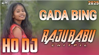 GADA BING new ho dj munda song 2025 New HO Dj SONG Dj Remix Song 2025 Dj Raju Babu chitpil new ho