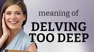 Exploring the Depths: Understanding "Delving Too Deep"
