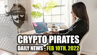 Crypto Pirates Daily News - February 10th, 2022 - Latest Cryptocurrency News Update