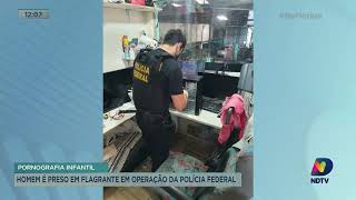 Pornografia infantil: homem é preso em flagrante em operação da Polícia Federal