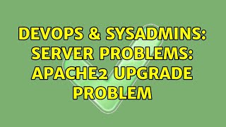 DevOps & SysAdmins: Server problems: Apache2 upgrade problem (2 Solutions!!)