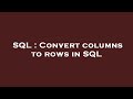 SQL : Convert columns to rows in SQL