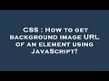 CSS : How to get background image URL of an element using JavaScript?