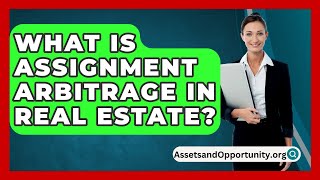 What Is Assignment Arbitrage In Real Estate? - AssetsandOpportunity.org