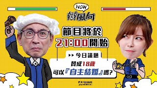 【NOW辯風向】直播完整版EP4／贊成18歲可以自主結婚嗎？