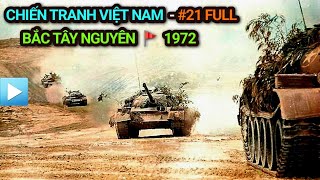 Chiến tranh Việt Nam - Tập 21 Full | BẮC TÂY NGUYÊN 1972 (Bản Full)