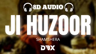 Ji Huzoor Song | Shamshera 8D AUDIO🎧 | Ranbir Kapoor | Aditya Narayan | Mithoon | (Lyrics)