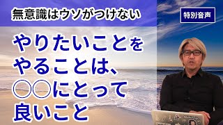 【音声】コーチング 無意識はウソがつけない〜やりたいことをやることは◯◯にとって良いこと