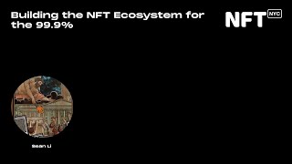 Building the NFT Ecosystem for the 99.9% - Sean Li - Talk at NFT.NYC 2022