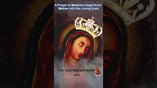 A Prayer to Madonna Degli Occhi -  Mother with the Loving Eyes!