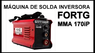 MÁQUINA DE SOLDA INVERSORA FORTG MMA 170 iP 170 AMPERES - Review e Teste